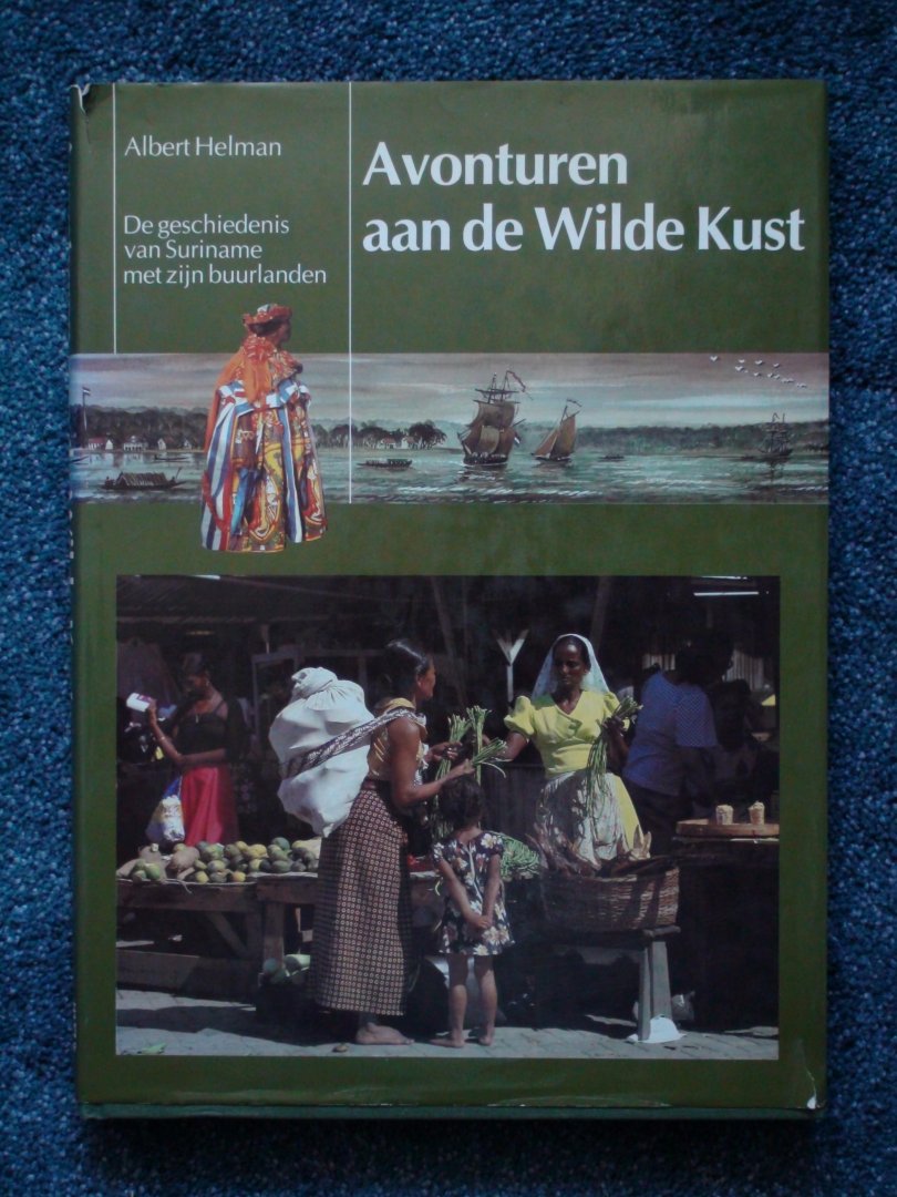 Helman, Albert - Avonturen aan de Wilde Kust. De geschiedenis van Suriname met zijn buurlanden.