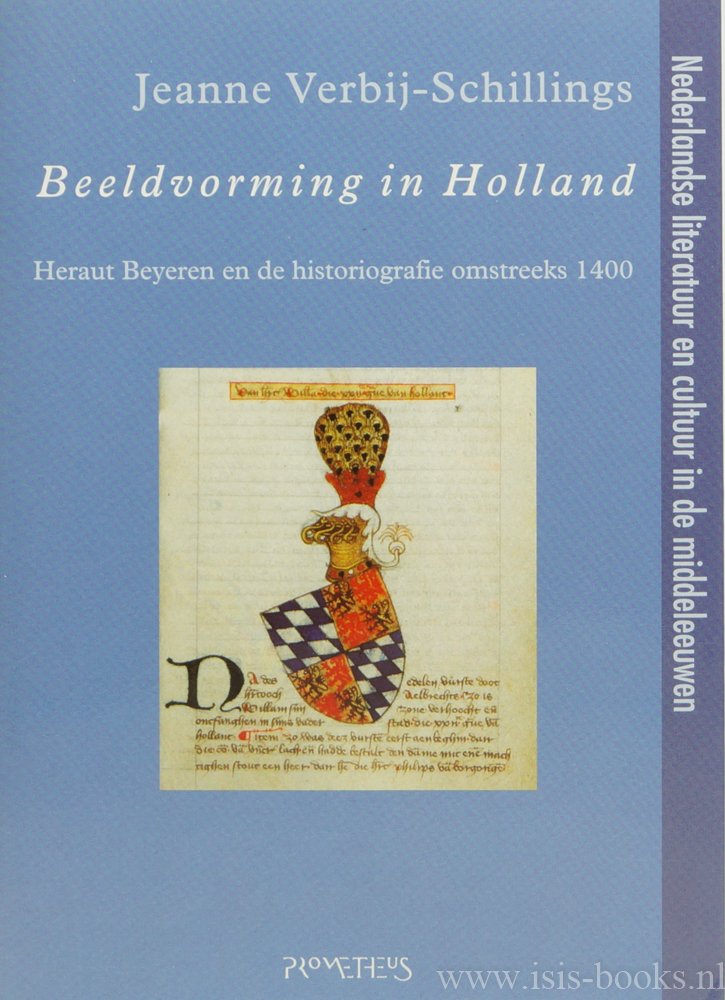 VERBIJ-SCHILLINGS, J.M.C. - Beeldvorming in Holland. Heraut Beyeren en de historiografie omstreeks 1400.