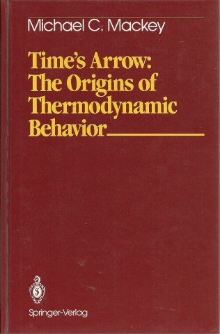 MACKEY, Michael C. - Time's Arrow: The Origins of Thermodynamic Behavior.
