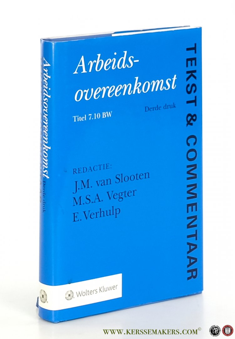 Slooten, J.M. van / M.S.A. Vegter / E. Verhulp. - Arbeidsovereenkomst. Tekst & Commentaar. De tekst van Titel 7.10 BW en andere relevante regelgeving met betrekking tot het arbeidsovereenkomstenrecht, voorzien van commentaar. Derde druk.