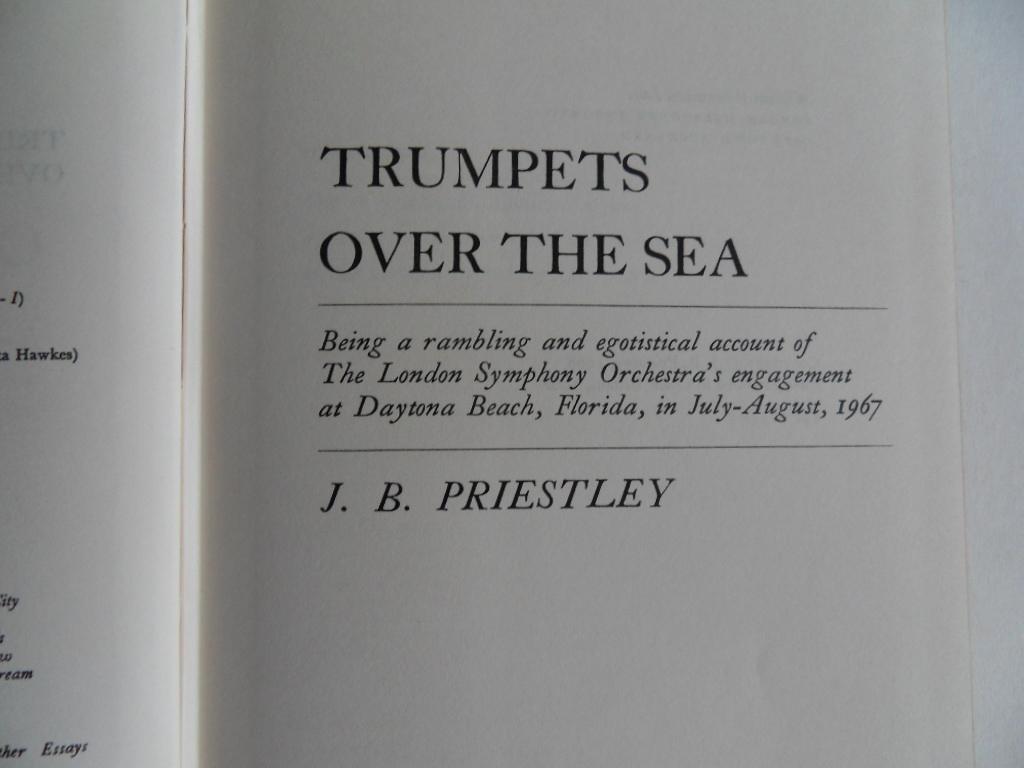 Priestley, J.B. - Trumpets Over The Sea. - Being a rambling and egotistical account of The London Symphony Orchestra`s engagement at Daytona Beach, Florida, in July - August, 1967. [ EERSTE druk ].