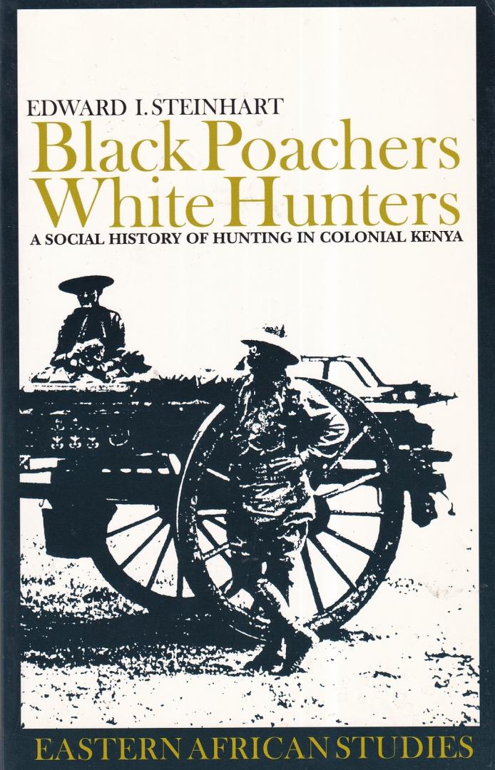 Steinhart, Edward I - Black Poachers, White Hunters: a Social History of Hunting in Colonial Kenya