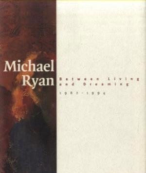 RYAN, MICHAEL. - Michael Ryan, Between Living and Dreaming 1982 - 1994.