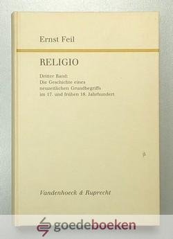 Feil, Ernst - Religio, dritter Band --- Die Geschichte eines neuzeitlichen Grundbegriffs im 17. und frühen 18. Jahrhundert. Band 79