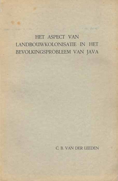 Leeden, C.B van der. - Het Aspect van Landbouwkolonisatie in het Bevolkingsprobleem van Java.