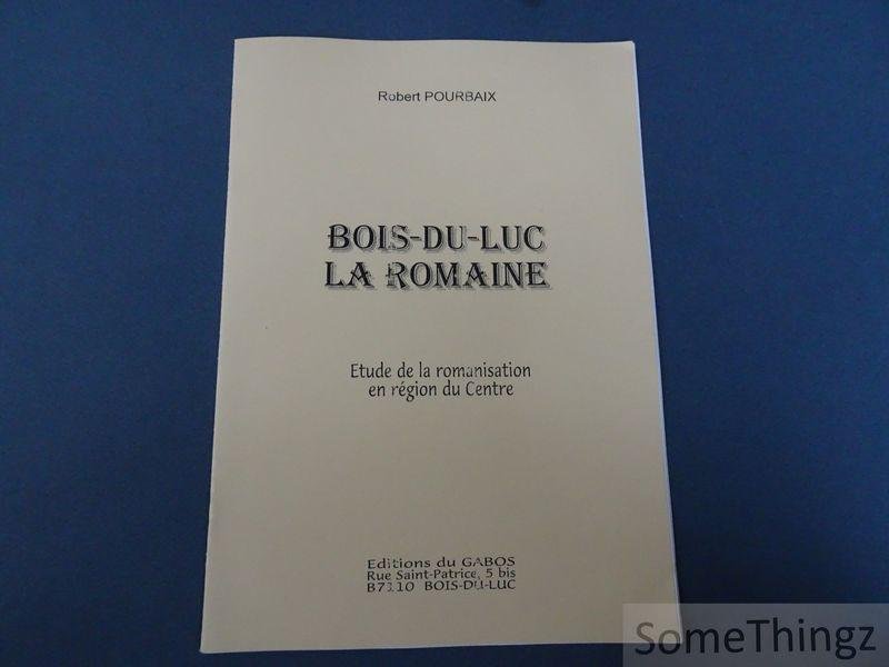 Pourbaix, Robert. - Bois-du-Luc. La romaine. Etude de la romanisation en région du Centre.