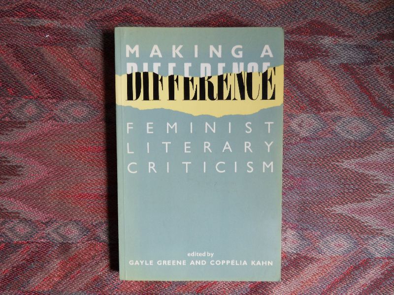 Greene, Gayle; Kahn, Coppélia (editors). - Making a Difference. - Feminist Literary Criticism. --- Challenging collection of essays by prominent feminist literary critics offers a comprehensive introduction to modes of critical practice being used to trace the construction of gender in l