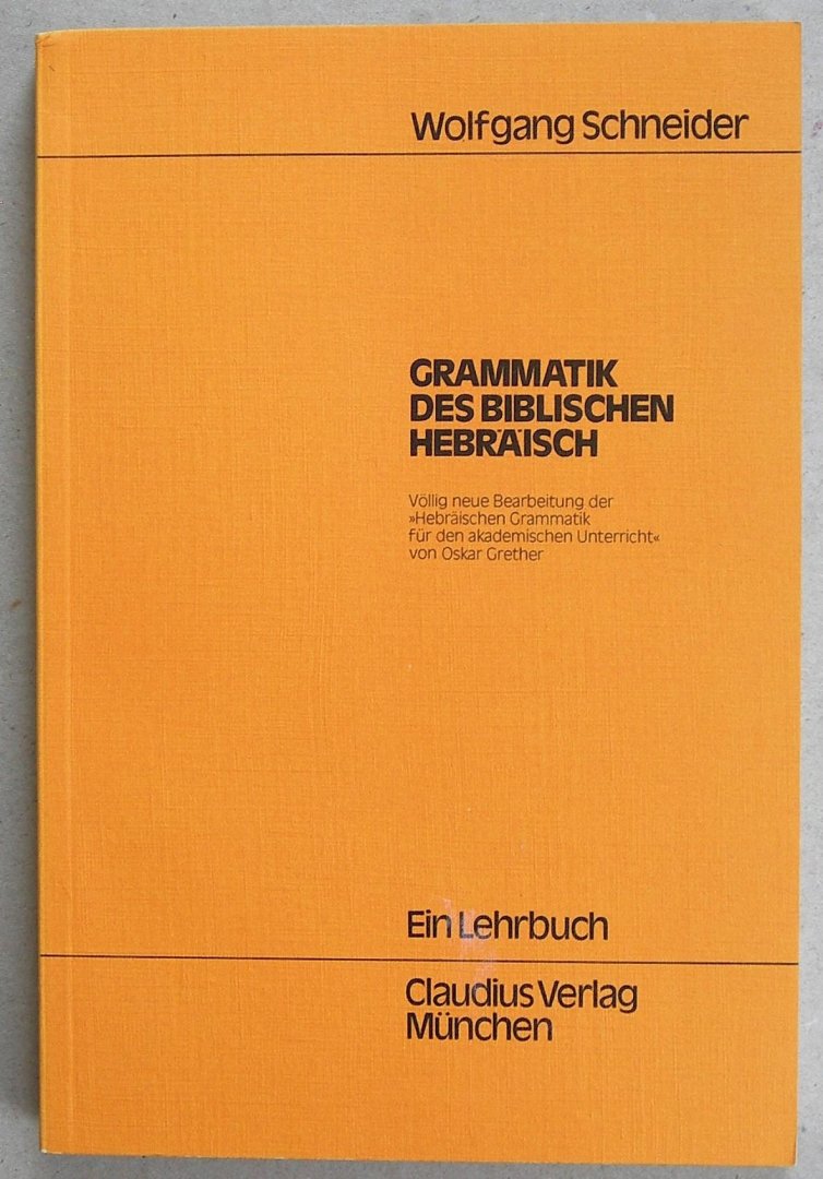 Schneider, Wolfgang - Grammatik des Biblischen Hebräisch. Ein Lehrbuch. Völlig neue Bearbeitung der “Hebräischen Grammatik für den akademischen Unterricht” von Oskar Grether. 8. Auflage.