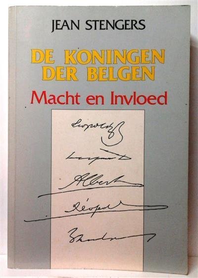 STENGERS Jean - De koningen der Belgen - Macht en invloed - Van 1831 tot nu
