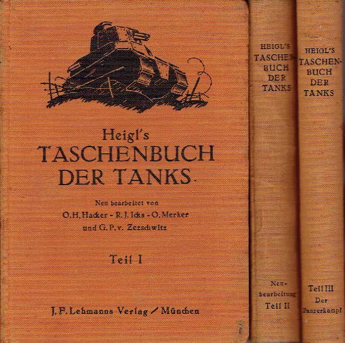 HACKER, O.H., R.J. ICKS, O. MERKER & G.P. von ZEZSCHWITZ - Heigl's Taschenbuch der Tanks. Neubearbeitet [...] - Teil I - Wesen der Panzerkraftfahrzeuge - Panzererkennungsdienst A-F - Teil II - Panzererkennungsdienst G-Z - Panzerzügeund Panzerdraisinen - Teil III - Der Panzerkampf.