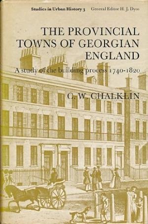 Chalklin, C.W. - The Provincial Towns of Georgian England. A Study of the Building Process, 1740-1820