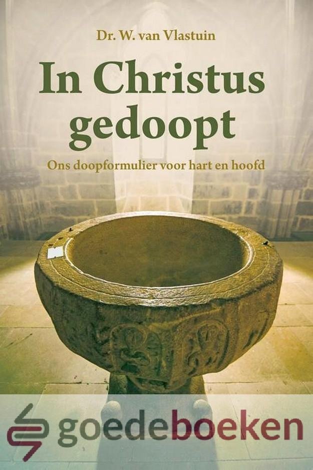 Vlastuin, Dr. W. van - In Christus gedoopt *nieuw* --- Ons doopformulier voor hart en hoofd
