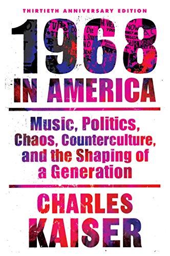 Kaiser, Charles - 1968 in America / Music, Politics, Chaos, Counterculture, and the Shaping of a Generation