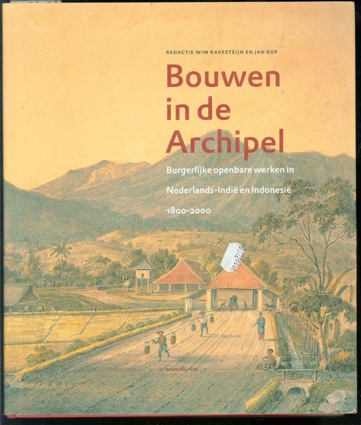 Ravesteijn, Wim, Kop, Jan - Bouwen in de Archipel : burgerlijke openbare werken in Nederlands-Indië en Indonesië 1800-2000
