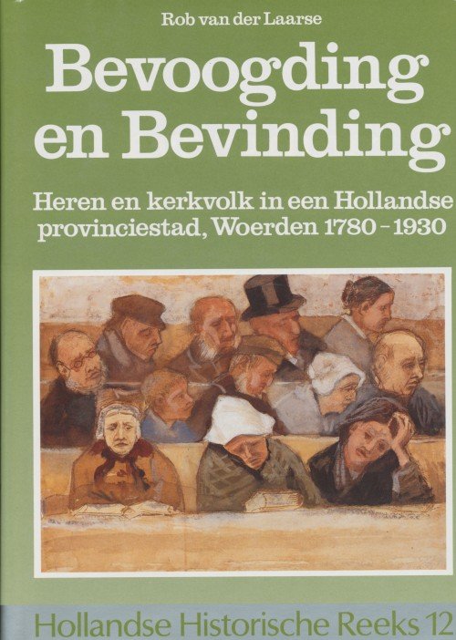 Laarse, Rob van der - Bevoogding en bevinding. Heren en kerkvolk in een Hollandse provinciestad, Woerden 1780-1930