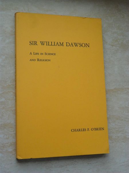 O'Brien, Charles F. - Sir William Dawson. A life in science and religion (Memoirs of the American Philosophical Society - Vol. 84)
