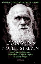 DESMOND, Adrian & MOORE, James - Darwins nobele streven.. Hoe Darwins afschuw van de slavernij aan de basis lag van zijn evolutietheorie.