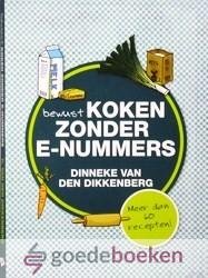 Dikkenberg, Dinneke van den - Bewust koken zonder E-nummers *nieuw* --- Meer dan 60 recepten. Ontstaan uit het boekje