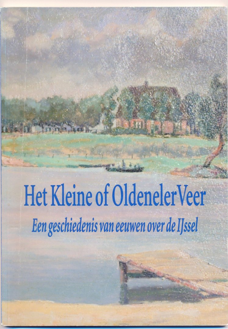 Coster, Wim (red) en anderen - Het Kleine of Oldener Veer.  Een geschiedenis van eeuwen  over de IJssel