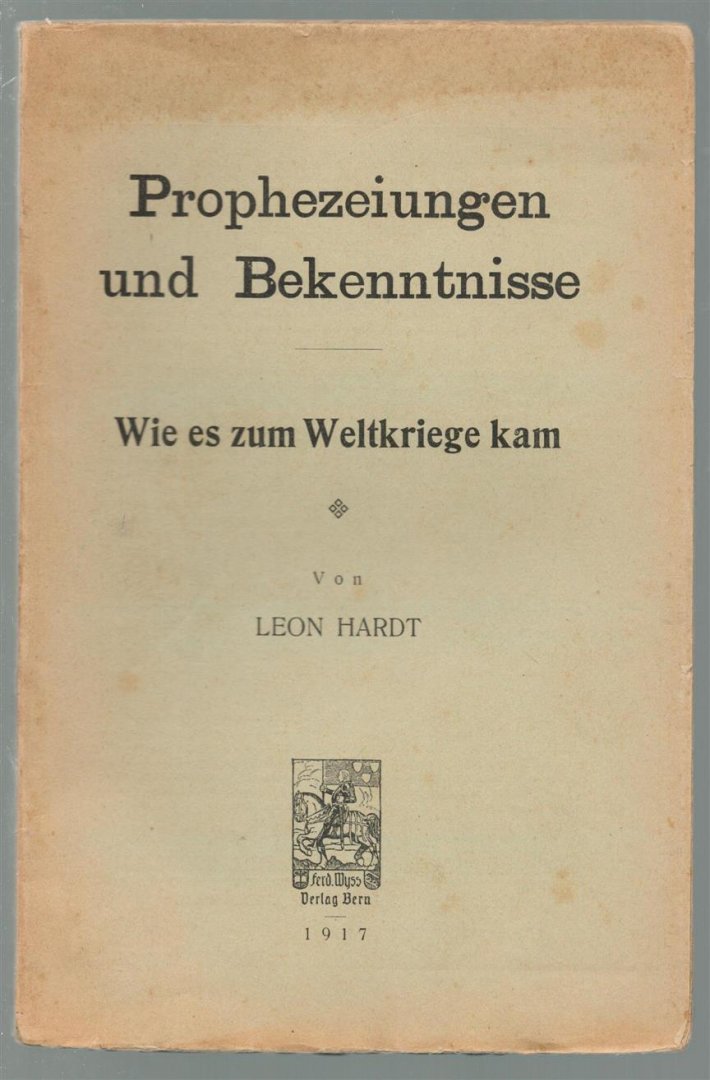 Hardt, Leon - Prophezeiungen und Bekenntnisse, wie es zum Weltkriege kam