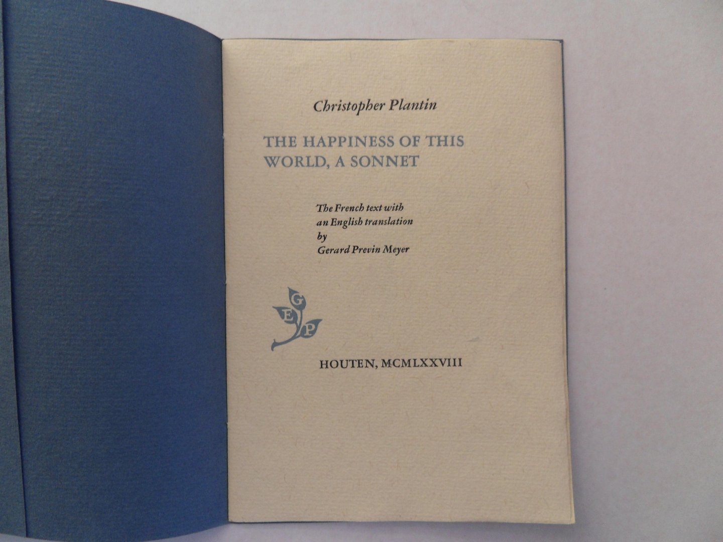 Plantin, Christopher. [ English translation by Gerard Previn Meyer ]. - The Happiness of this World, A Sonnet. [ Beperkte en genummerde oplage { 22 } van totaal 60 exemplaren ]