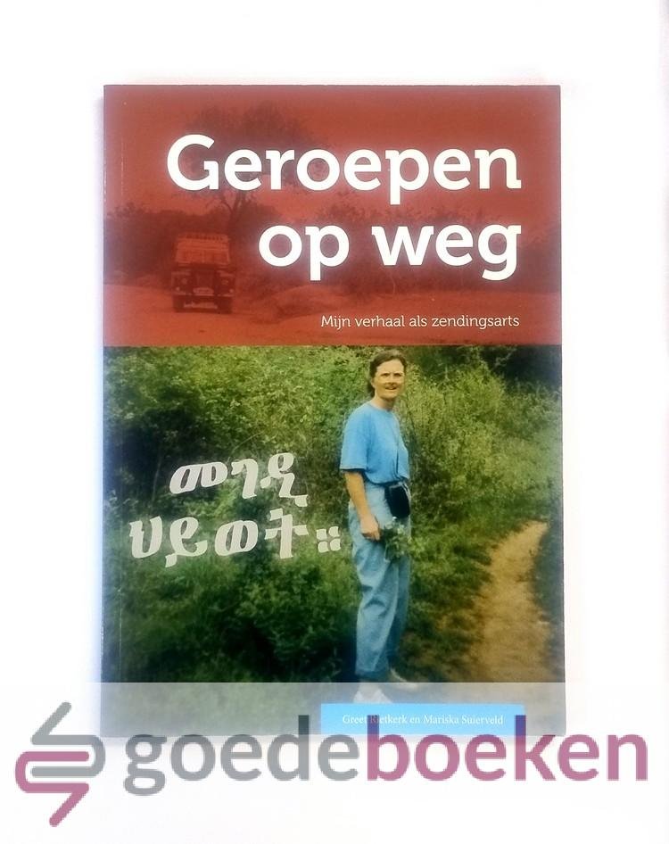 Rietkerk en Mariska Suierveld, Greet - Geroepen op weg --- Mijn verhaal als zendingsarts