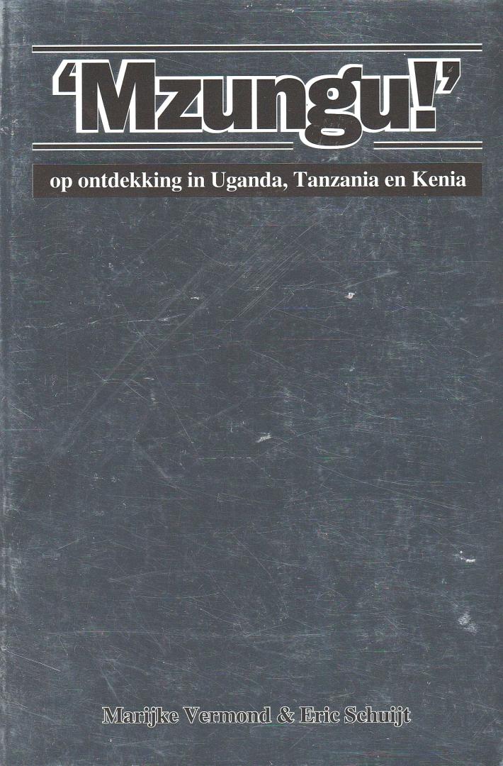 Vermond , Marijke . & Eric Schuijt  . [ isbn  9789080340121 ] - `` Mzungu  !  ``  ( Op ontdekking in Uganda , Tanzania en Kenia . )