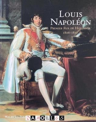 Paul Rem, George Sanders - Louis Napoléon. Premier Roy de Hollande 1806 - 1810