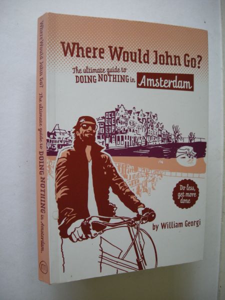 Georgi, William - Where would John go? The ultimate guide to doing nothing in Amsterdam