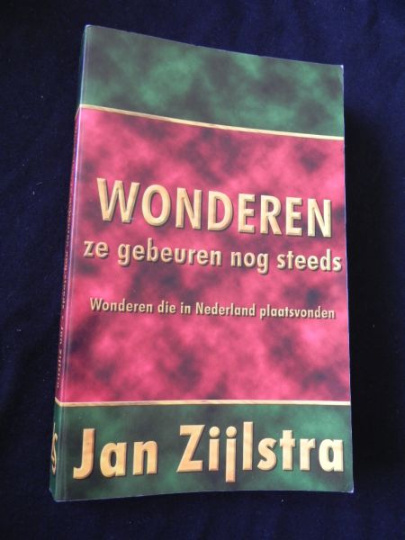 Zijlstra J. jan - Wonderen ze gebeuren nog steeds - wonderen die in Nederland plaats vonden