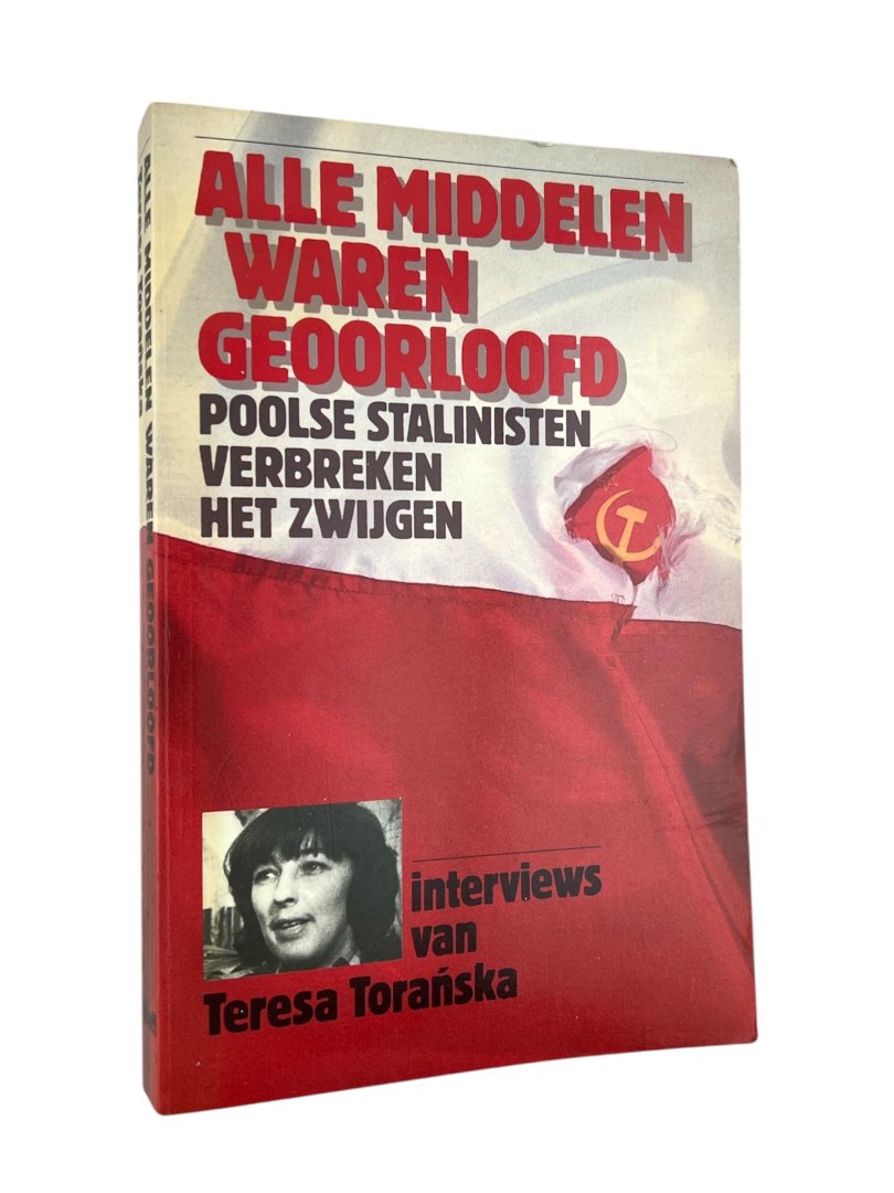 Toranska, Teresa. - Alle middelen waren geoorloofd : Poolse stalinisten verbreken het zwijgen.