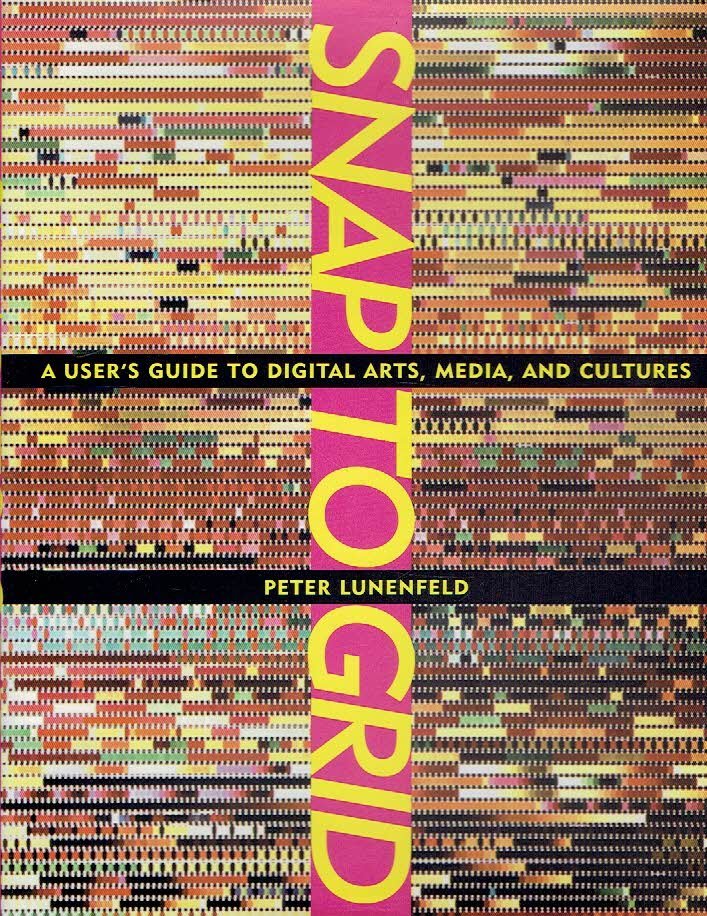 LUNENFELD, Peter - Snap to Grid - A User's Guide to Digital Arts, Media, and Cultures.