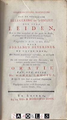 Adrianus Severinus - Oorspronckelijke Beschrijving van de vermaerde Belegering en 't Ontzet der stad Leiden