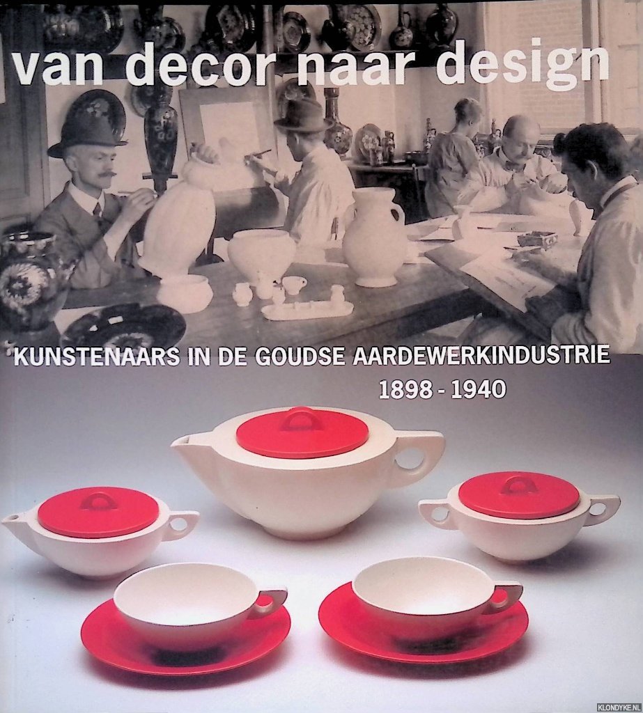 Vogels, Hans - en anderen - Van decor naar design: kunstenaars in de Goudse aardewerkindustrie 1898-1940