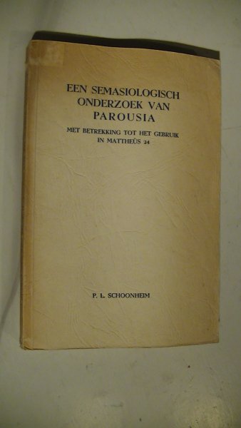 Schoonheim, PL - Een Semasiologisch onderzoek in Parousia. Met betrekking tot het gebruik in Mattheus 24. A Semiological research into Parousia.. Proefschrift.