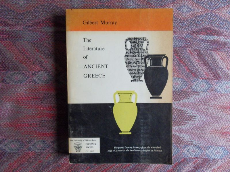 Murray, Gilbert. - The Literature of ancient Greece. - The grand literary journey from the wine-dark seas of Homer to the intellectual heights of Plotinus.