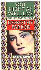 KEATS, JOHN - YOU MIGHT AS WELL LIVE. The lLife and Times of DOROTHY PARKER
