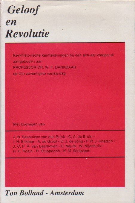 Bakhuizen van den Brink, J.N. e.a. - Geloof en revolutie. Kerkhistorische kanttekeningen bij een actueel vraagstuk aangeboden aan Professor Dr. W.F. Dankbaar op zijn zevenstigste verjaardag