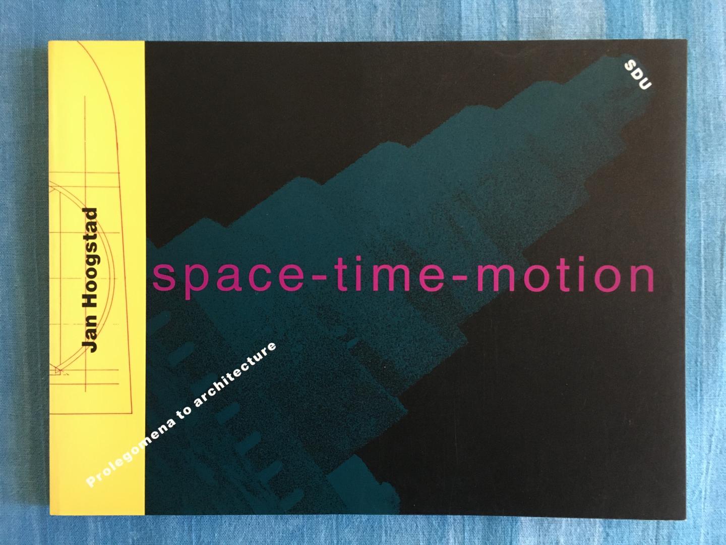 Hoogstad, Jan - Space-time-motion. Prolegomena to architecture.