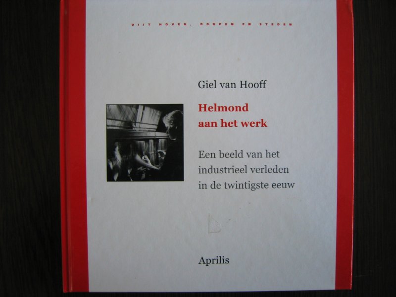 Hooff, Giel van - Helmond aan het werk. een beeld van het industrieel verleden in de twintigste eeuw.