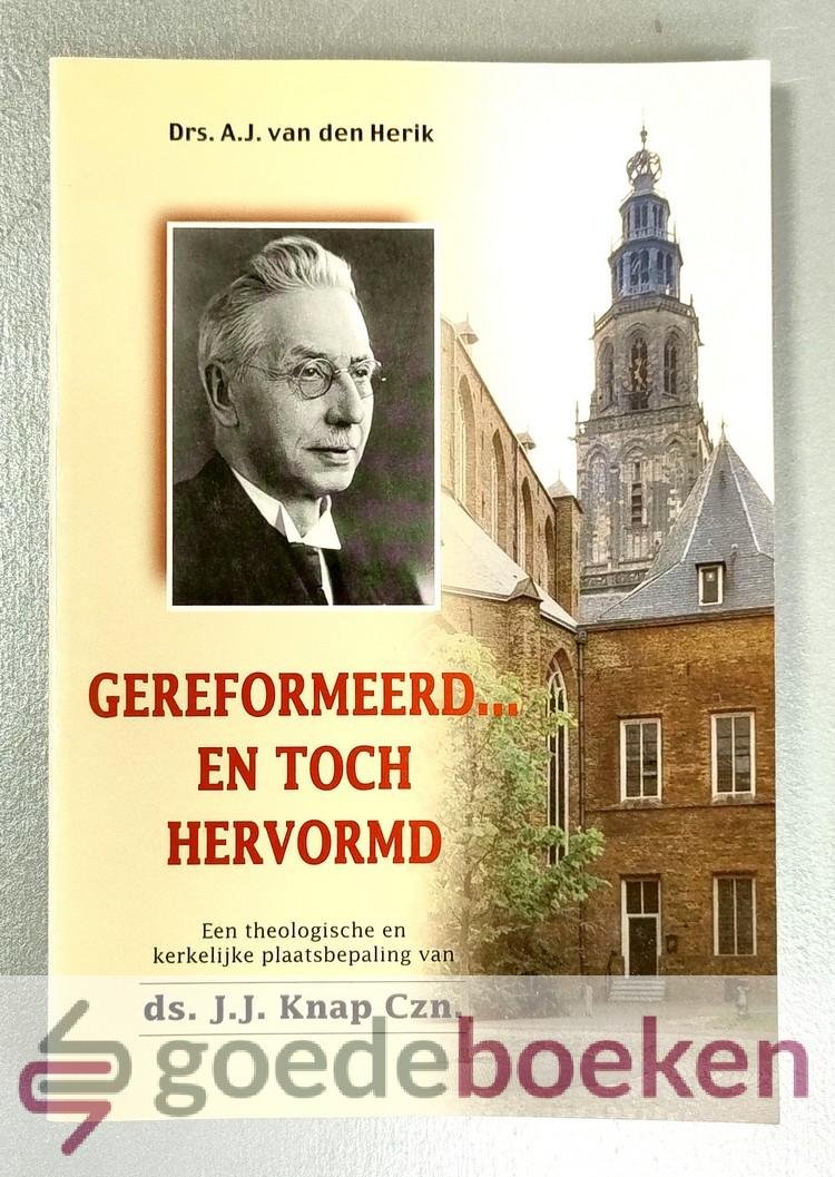 Herik, Drs. A.J. van den - Gereformeerd... en toch Hervormd --- Een theologische en kerkelijke plaatsbepaling van ds. J.J. Knap Czn.