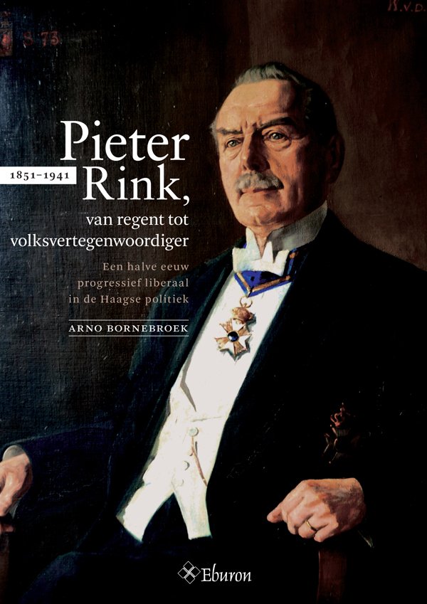 Bornebroek, Arno - Pieter Rink (1851-1941), van regent tot volksvertegenwoordiger: een halve eeuw progressief liberaal in de Haagse politiek