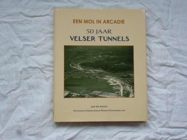 Wildt, Jan de - een mol in Arcadië 50 jaar Velser tunnels