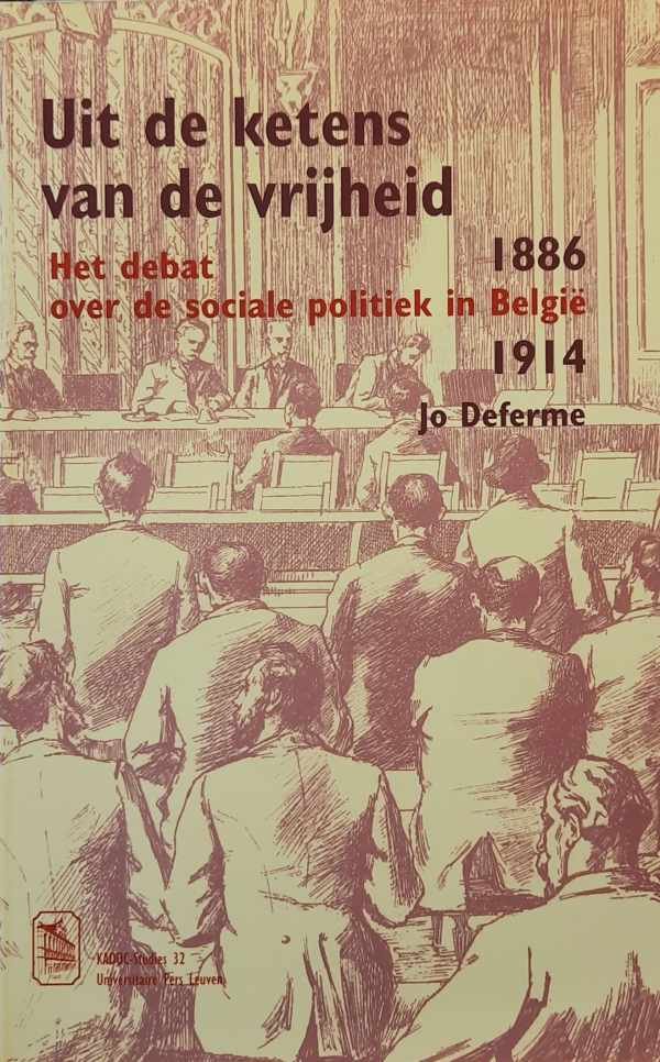 DEFERME Jo - Uit de ketens van de vrijheid - het debat over de sociale politiek in België, 1886-1914