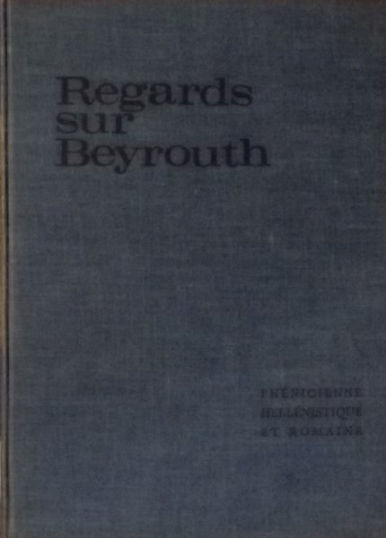 Mouterde, Rene. - Regards sur Beyrouth phénicienne: hellénistique et romaine