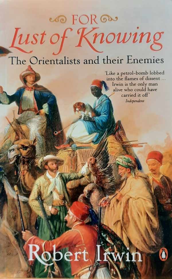IRWIN Robert - For Lust of Knowing - The Orientalists and Their Enemies