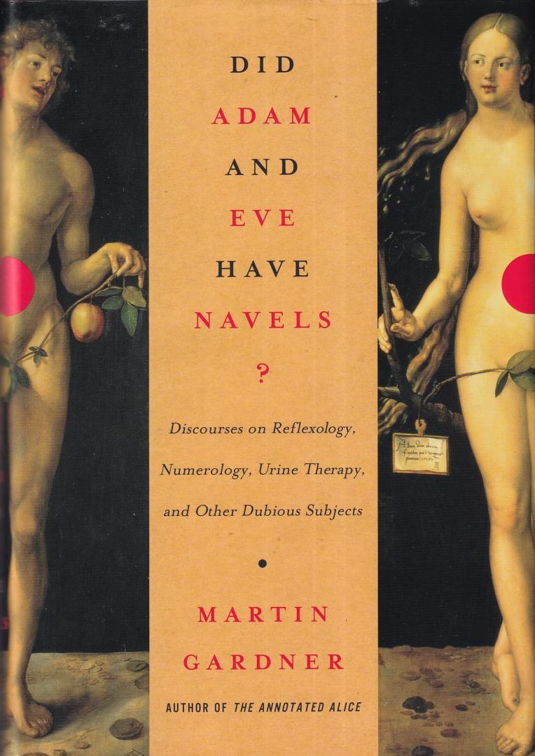 Gardner, Martin - Did Adam and Eve Have Navels?: Discourses on Reflexology, Numerology, Urine Therapy & Other Dubious Subjects