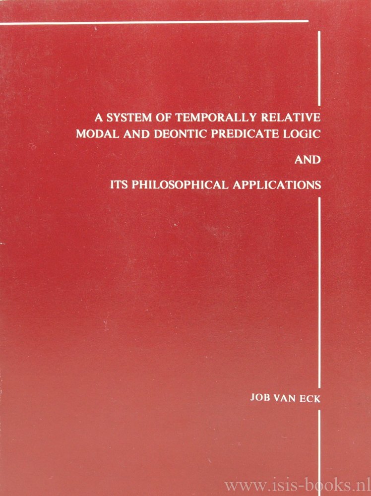 ECK, J.A. VAN - A system of temporally relative modal and deontic predicate logic and its philosophical applications.