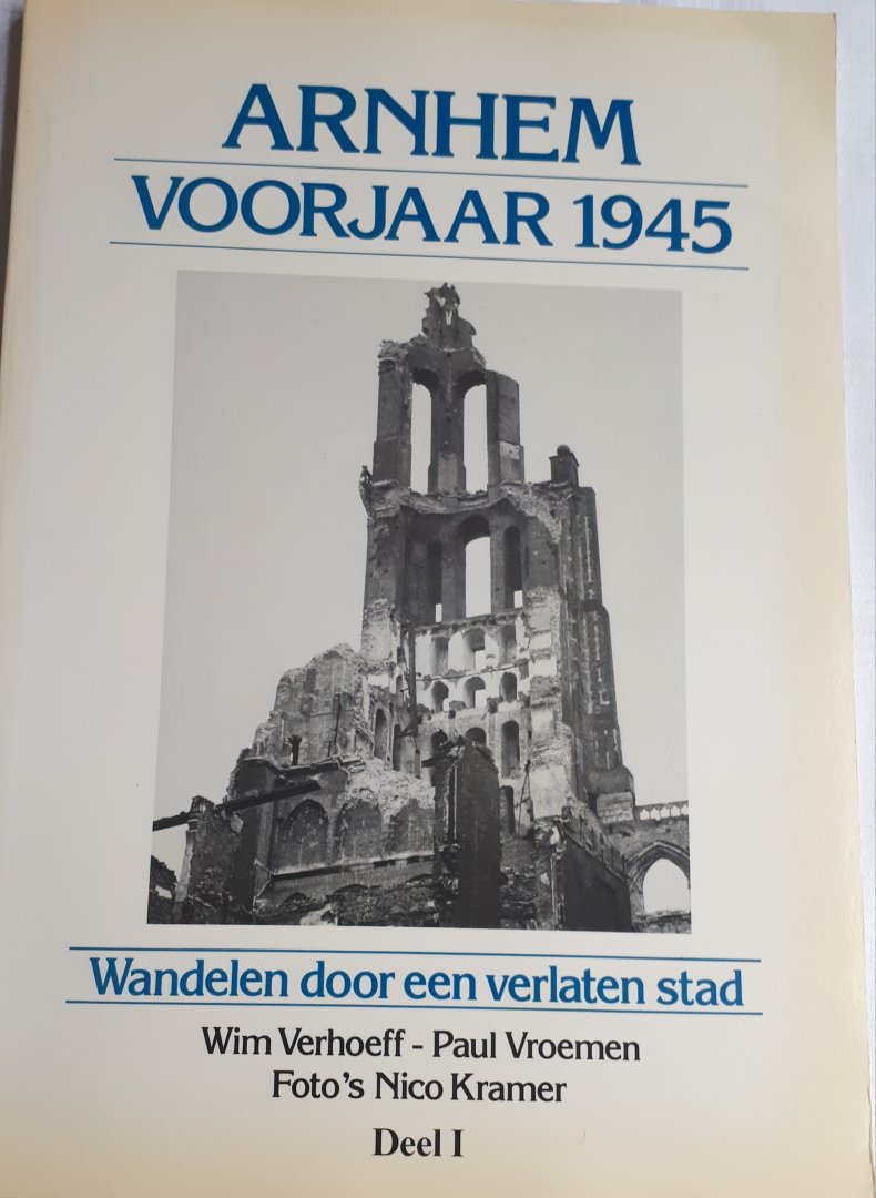 VERHOEFF, Wim, VROEMEN, Paul en KRAMER, Nico (foto's ) - Arnhem voorjaar 1945. Wandelen door een verlaten stad. Deel 1 en Deel II