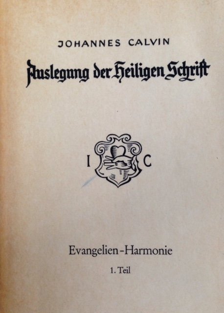 Calvin, Johannes - Auslegung der Heiligen Schrift, Evangelien-Harmonie 1. Teil